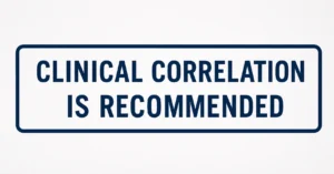 Clinical Correlation Is Recommended